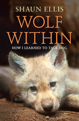 THE WOLF WITHIN : HOW I LEARNED TO TALK DOG PB