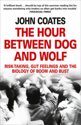 THE HOUR BETWEEN DOG AND WOLF : RISK - TAKING , GUT FEELINGS AND THE BIOLOGY OF BOOM AND BUST PB