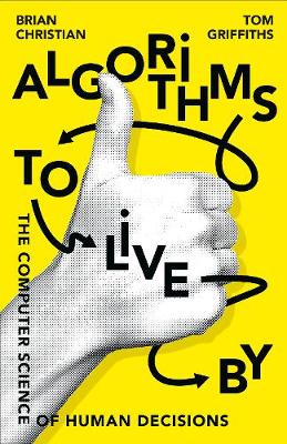 ALGORITHMS TO LIVE BY : THE COMPUTER SCIENCE OF HUMAN DESICIONS PB