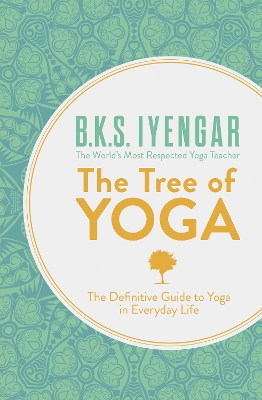 THE TREE OF YOGA : THE DEFINITIVE GUIDE TO YOGA IN EVERYDAY LIFE