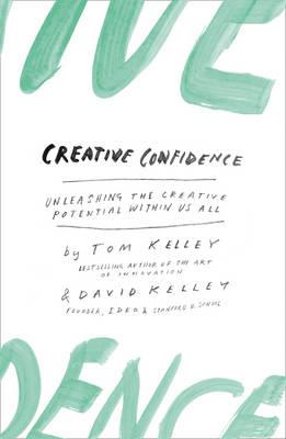 CREATIVE CONFIDENCE : Unleashing the Creative Potential within Us All PB