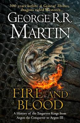 FIRE AND BLOOD : A HISTORY OF THE TARGARYEN FROM AEGON THE CONQUEROR TO AEGON III AS SCRIBED BY ARCHMAESTER GYLDAYN HC