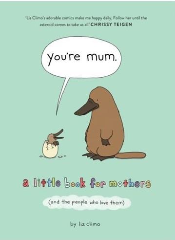 YOU’RE MUM: A LITTLE BOOK FOR MOTHERS (AND THE PEOPLE WHO LOVE THEM)