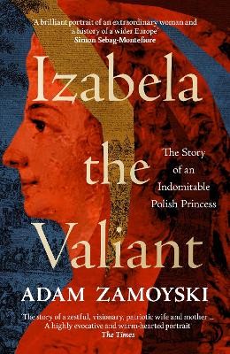 IZABELA THE VALIANT : THE STORY OF AN INDOMITABLE POLISH PRINCESS PB