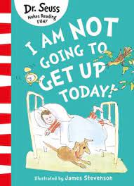 DR. SEUSS : I AM NOT GOING TO GET UP TODAY! PB