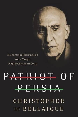PATRIOT OF PERSIA : MUHAMMAD MOSSADEGH AND A TRAGIC ANGLO-AMERICAN COUP HC