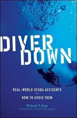 DIVER DOWN : Real- world scuba accidents and how to avoid them PB