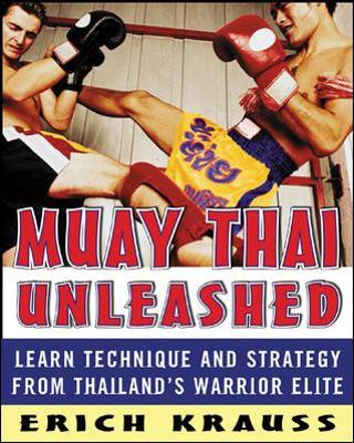 MUAY THAI UNLEASHED : LEARN TECHNIQUE AND STRATEGY FROM THAILANDS WARRIOR ELITE  PB