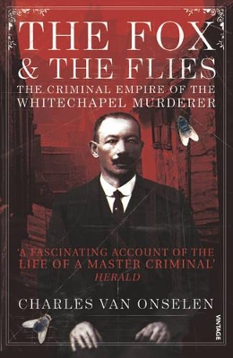 THE FOX AND THE FLIES THE CRIMINAL EMPIRE OF THE WHITECHAPEL MURDERER PB B FORMAT
