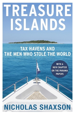 TREASURE ISLANDS : TAX HAVENS AND THE MEN WHO STOLE THE WORLD