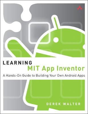 LEARNING MIT APP INVENTOR: A HANDS-ON GUIDE TO BUILDING YOUR OWN ANDROID APPS