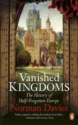 VANISHED KINGDOMS THE HISTORY OF HALF FORGOTTEN EUROPE PB