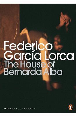 PENGUIN MODERN CLASSICS : THE HOUSE OF BERNARDA ALBA AND OTHER PLAYS