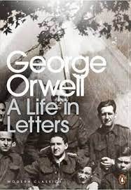 PENGUIN MODERN CLASSICS : PENGUIN MODERN CLASSICS GEORGE ORWELL: A LIFE IN LETTERS