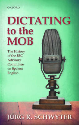 DICTATING TO THE MOB: THE HISTORY OF THE BBC ADVISORY COMMITTEE ON SPOKEN ENGLISH  HC