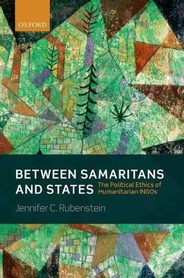 BETWEEN SAMARITANS AND STATES THE POLITICAL ETHICS OF HUMARITARIAN INGOs PB