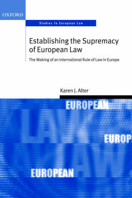 ESTABLISHING THE SUPREMACY OF EUROPEAN LAW : THE MAKING OF AN INTERNATIONAL RULE OF LAW IN EUROPE PB