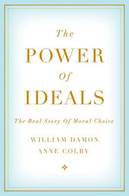 THE POWER OF IDEALS: THE REAL STORY OF MORAL CHOICE THE POWER OF IDEALS: THE REAL STORY OF MORAL CHOICE