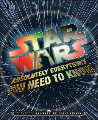 STAR WARS: ABSOLUTELY EVERYTHING YOU NEED TO KNOW: JOURNEY TO STAR WARS - THE FORCE AWAKENS HC