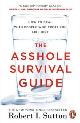THE ASSHOLE SURVIVAL GUIDE : HOW TO DEAL WITH PEOPLE WHO TREAT YOU LIKE DIRT