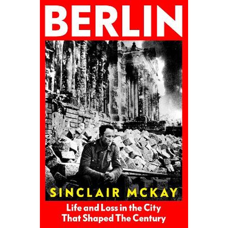 BERLIN : LIFE AND LOSS IN THE CITY THAT SHAPED THE CENTURY