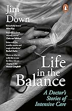 LIFE IN THE BALANCE : A DOCTOR’S STORIES OF INTENSIVE CARE PB