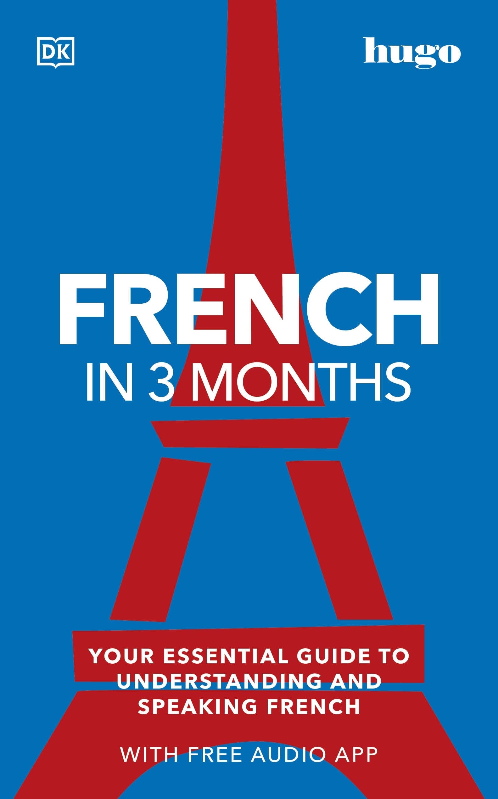 FRENCH IN 3 MONTHS WITH FREE AUDIO APP : YOUR ESSENTIAL GUIDE TO UNDERSTANDING AND SPEAKING FRENCH