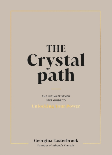 THE CRYSTAL PATH : THE ULTIMATE SEVEN-STEP GUIDE TO UNLOCKING YOUR POWER HC
