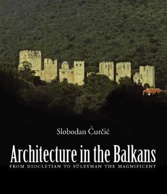 ARCHITECTURE IN THE BALKANS From Diocletian to Suleyman the Magnificent, c. 300-1550 HC