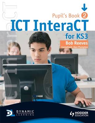 ICT INTERACT FOR KEY STAGE 3 DYNAMIC LEARNING - PUPIL S BOOK 2