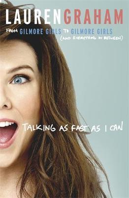 TALKING AS FAST AS I CAN : FROM GILMORE GIRLS TO GILMORE GIRLS, AND EVERYTHING IN BETWEEN