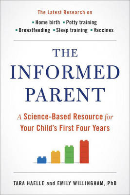 THE INFORMED PARENT : A SCIENCE BASED RESOURCE FOR YOUR CHILDS FIRST FOUR YEARS PB
