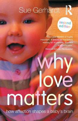 WHY LOVE MATTERS : HOW AFFECTION SHAPES A BABYS BRAIN