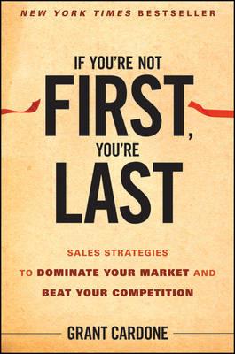 IF YOURE NOT FIRST YOURE LAST Sales Strategies to Dominate Your Market and Beat Your Competition HC