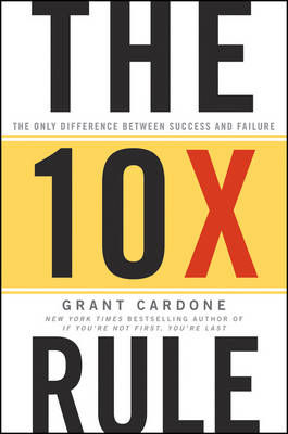 THE 10X RULE : THE ONLY DIFFERENCE BETWEEN SUCCESS AND FAILURE HC