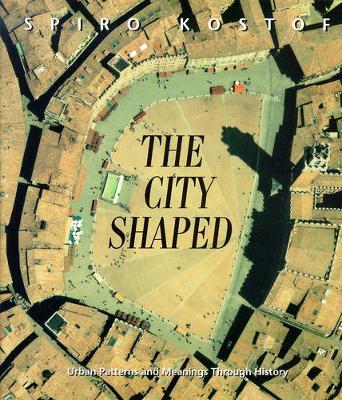 The City Shaped : Urban Patterns and Meanings Through History