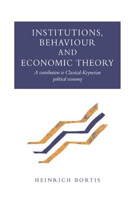 INSTITUTIONS,BEHAVIOUR AND ECONOMIC THEORY: A CONTRIBUTION TO CLASSICAL-KEYNESIAN POLITICAL ECONOMY PB