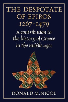 THE DESPOTATE OF EPIROS 1267-1479 : A CONTRIBUTION TO THE HISTORY OF GREECE IN THE MIDDLE AGES