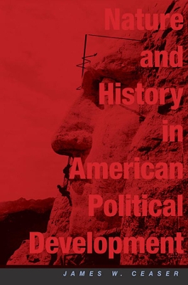 NATURE AND HISTORY IN AMERICAN POLITICAL DEVELOPMENT : A Debate PB