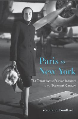 Paris to New York : The Transatlantic Fashion Industry in the Twentieth Century