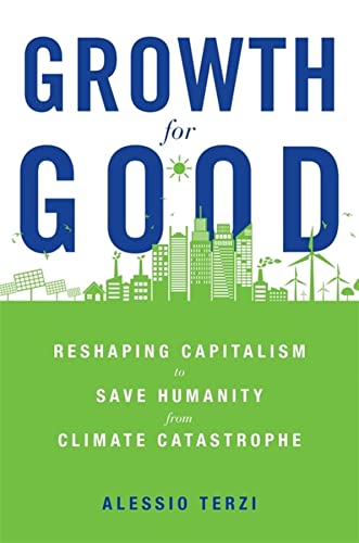 GROWTH GOOD : RESHAPING CAPITALISM TO SAVE HUMANITY FROM CLIMATE CATASTROPHE HC