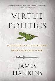 VIRTUE POLITICS :SOULCRAFT AND STATECRAFT IN RENAISSANCE ITALY