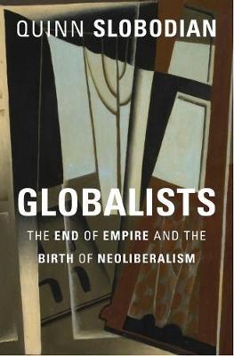 THE GLOBALISTS : THE END OF EMPIRE AND THE BIRTH OF NEOLIBERALISM PB