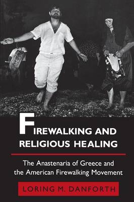 FIREWALKING AND RELIGIOUS HEALING : THE ANASTENARIA OF GREECE AND THE AMERICAN FIREWALKING MOCEMENT PB