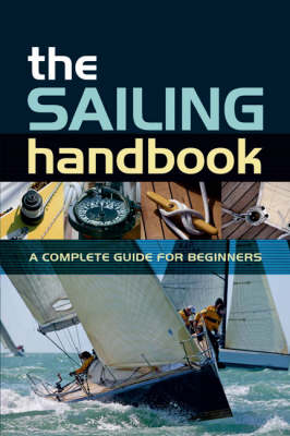 THE SAILING HANDBOOK : A COMPLETE GUIDE FOR BEGINNERS PB