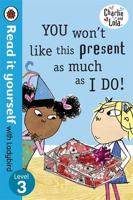READ IT YOURSELF 3: CHARLIE AND LOLA: YOU WONT LIKE THIS PRESENT PB