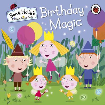 BEN AND HOLLYS LITTLE KINGDOM : BIRTHDAY MAGIC