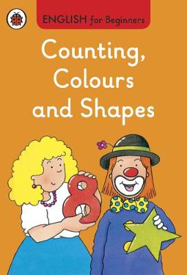 ENGLISH FOR BEGINNERS : COUNTING COLOURS AND SHAPES HC