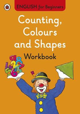 ENGLISH FOR BEGINNERS : COUNTING, COLOURS AND SHAPES WORKBOOK PB