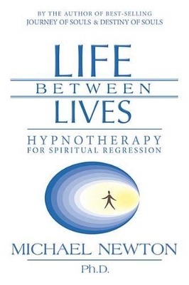 LIFE BETWEEN LIVES : HYPNOTHERAPY FOR SPIRITUAL REGRESSION PB